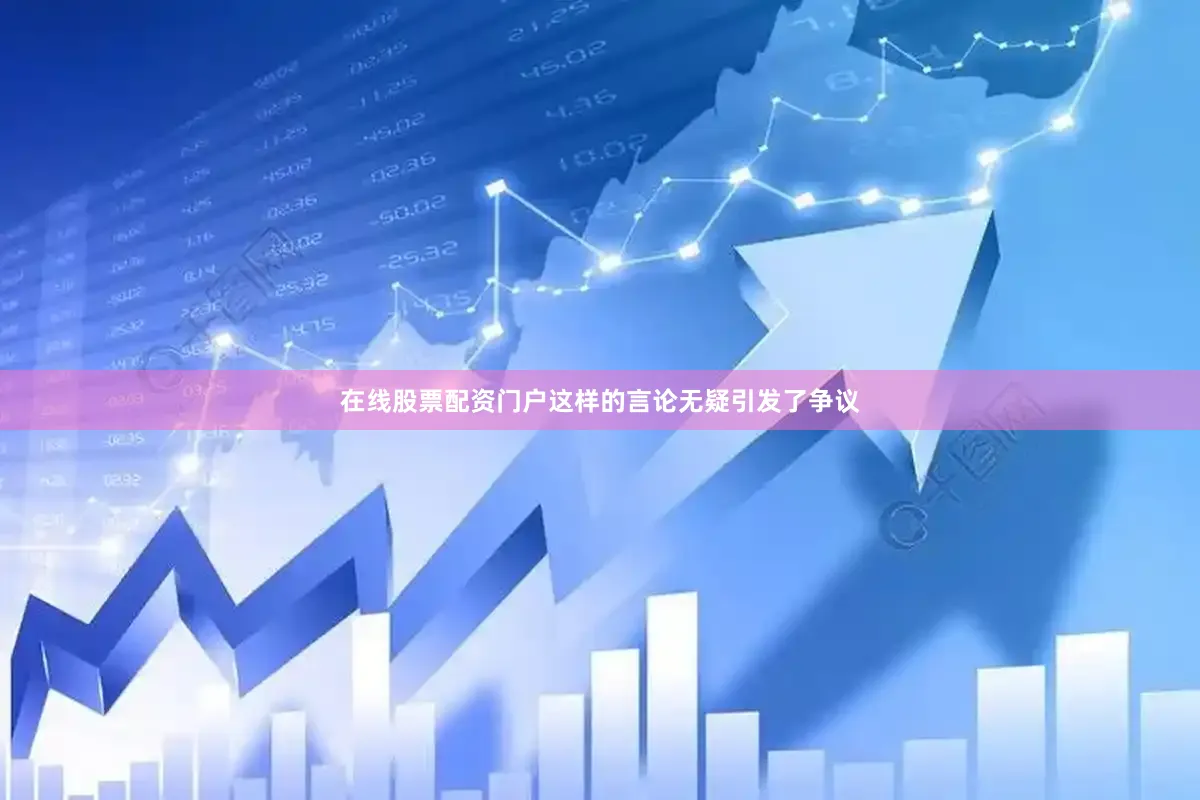 在线股票配资门户这样的言论无疑引发了争议