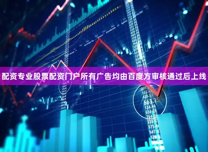 配资专业股票配资门户所有广告均由百度方审核通过后上线