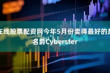 在线股票配资网今年5月份卖得最好的是名爵Cyberster