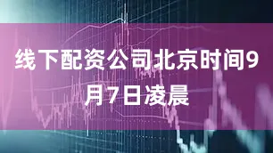 线下配资公司北京时间9月7日凌晨